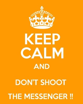 Keep Calm and Don't Shoot the Messenger